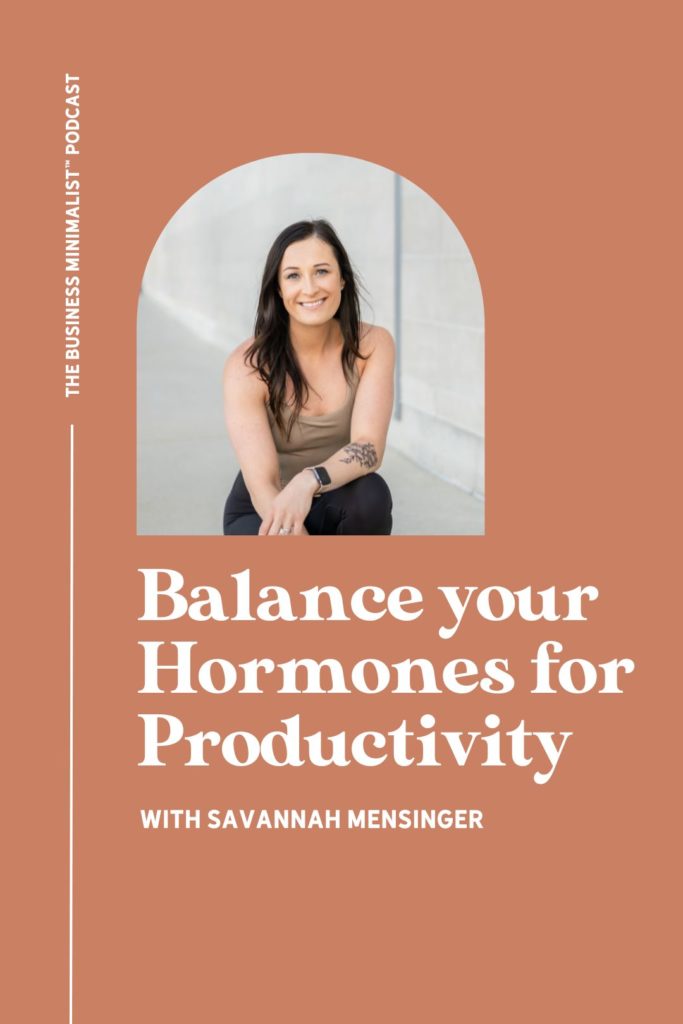 Balance your Hormones for Productivity with Savannah Mensinger | The Business Minimalist™ Podcast