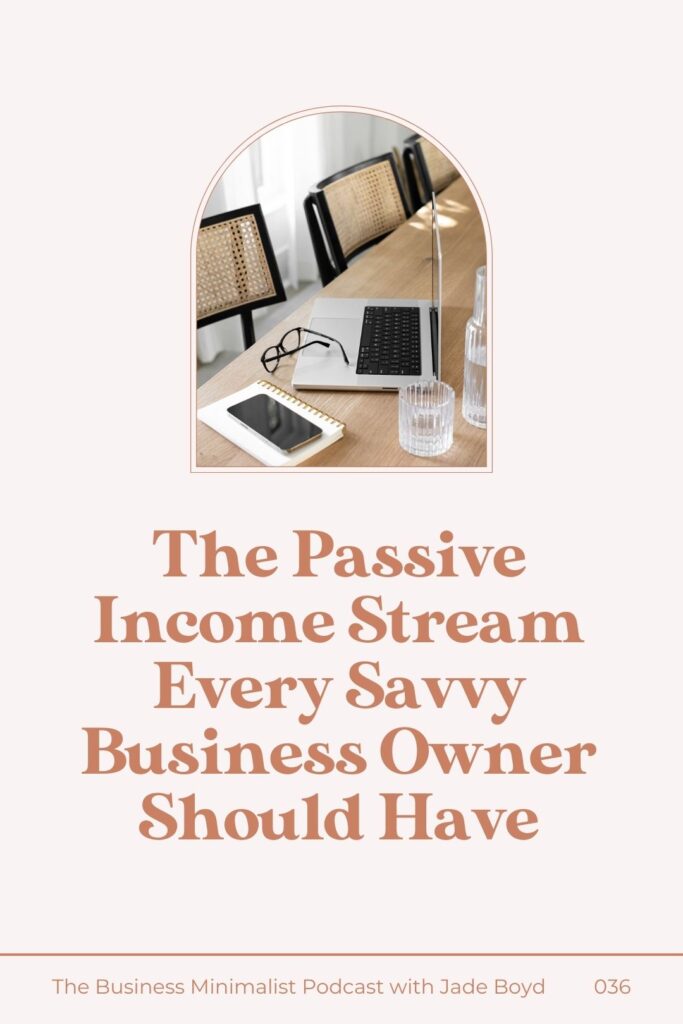 The Passive Income Stream Every Savvy Business Owner Should Have | The Business Minimalist Podcast Episode 036
