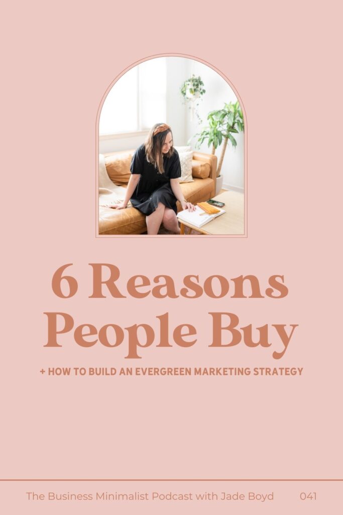 6 Reasons People Buy + How to Build an Evergreen Marketing Strategy | The Business Minimalist Podcast