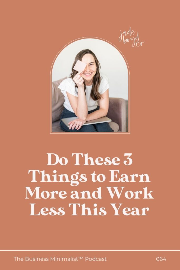 Do These 3 Things to Earn More and Work Less This Year | The Business Minimalist™ Podcast with Jade Boyd