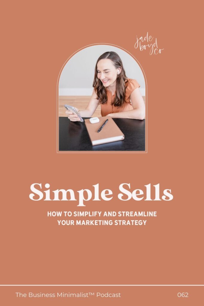 Simple Sells - How to Simplify and Streamline your Marketing Strategy | The Business Minimalist™ Podcast with Jade Boyd
