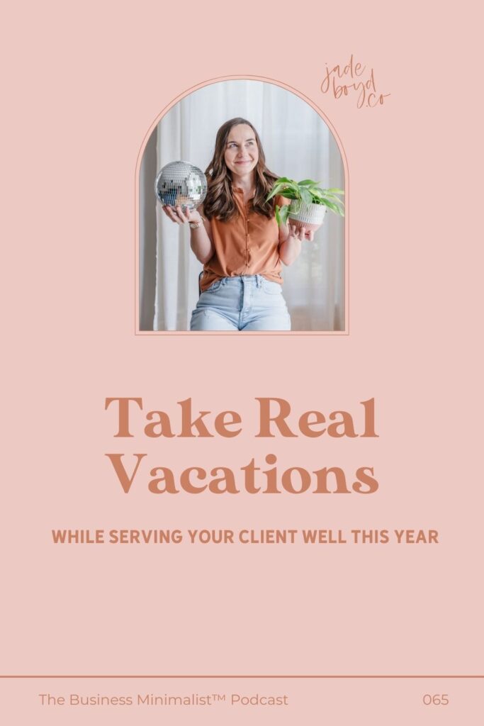 Take Real Vacations While Serving your Client Well This Year – Here’s How | The Business Minimalist™ Podcast with Jade Boyd