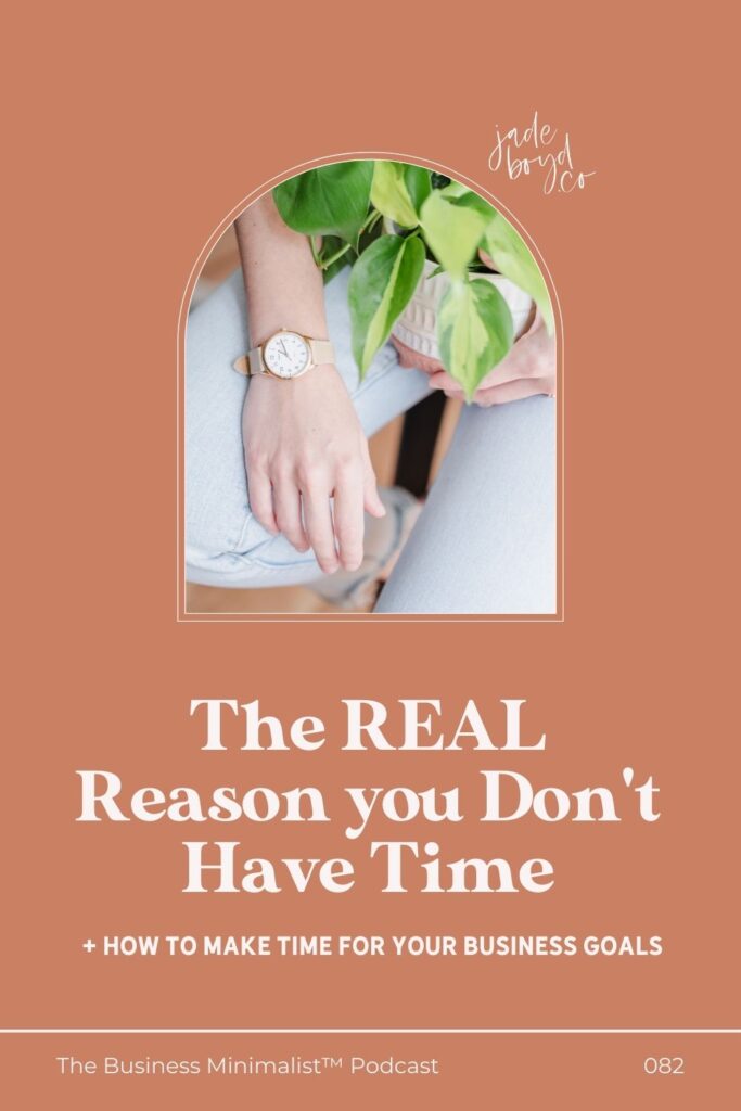 The REAL Reason you Don't Have Time | The Business Minimalist™ Podcast with Jade Boyd