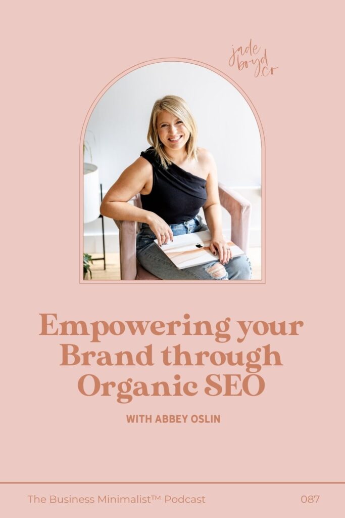 Empowering your Brand through Organic SEO with Abbey Oslin | The Business Minimalist™ Podcast with Jade Boyd