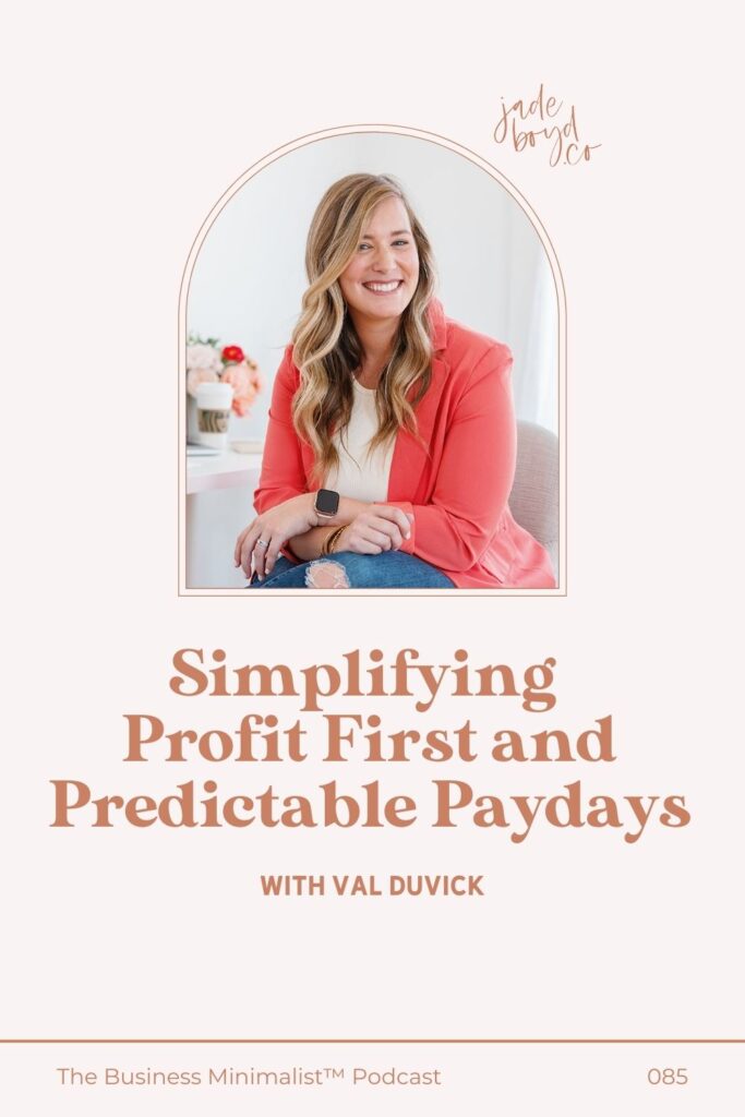 Simplifying Profit First and Predictable Paydays with Val Duvick | The Business Minimalist™ Podcast with Jade Boyd