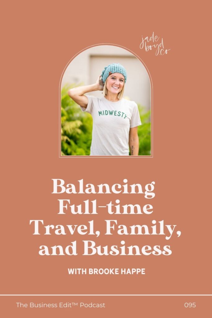 Balancing Full-time Travel, Family, and Business with Brooke Happe | The Business Edit™ Podcast with Jade Boyd