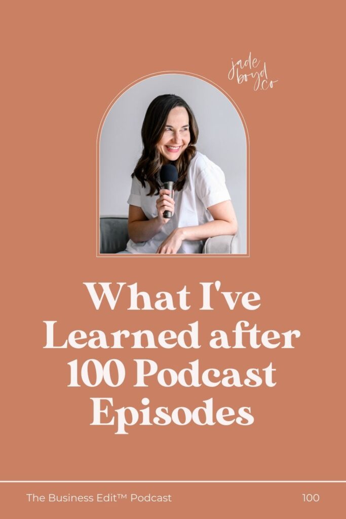 What I've Learned after 100 Podcast Episodes | The Business Edit™ Podcast with Jade Boyd