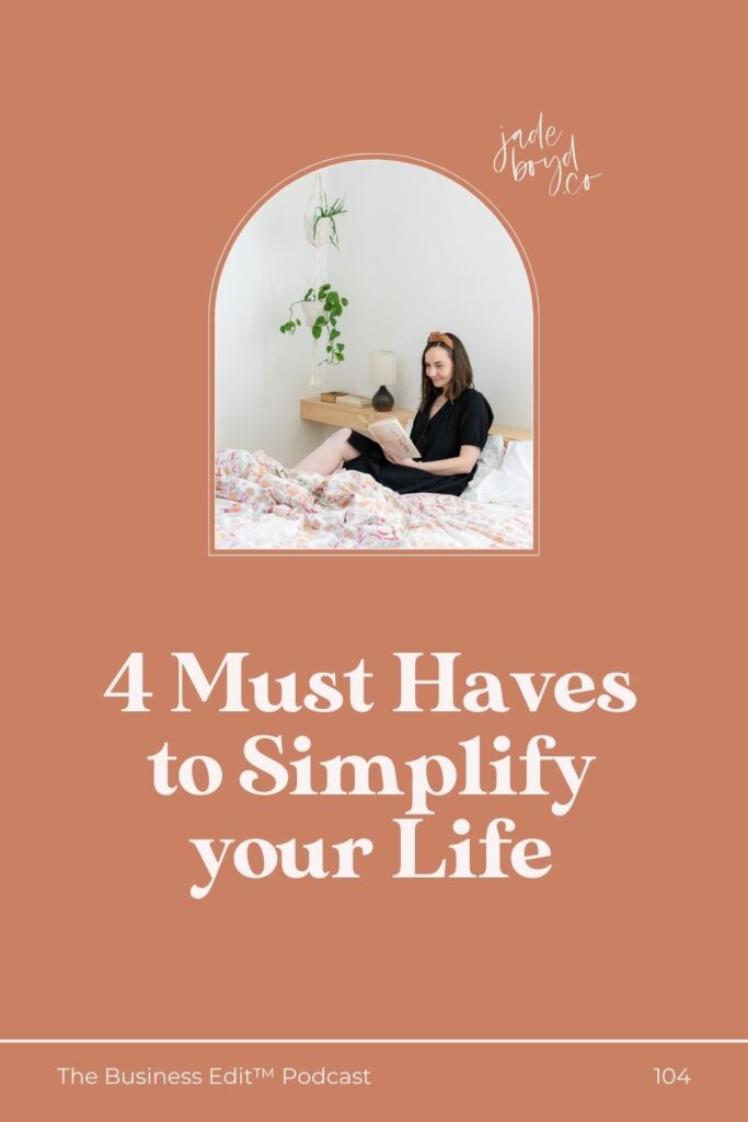 4 Must Haves to Simplify your Life | The Business Edit™ Podcast with Jade Boyd