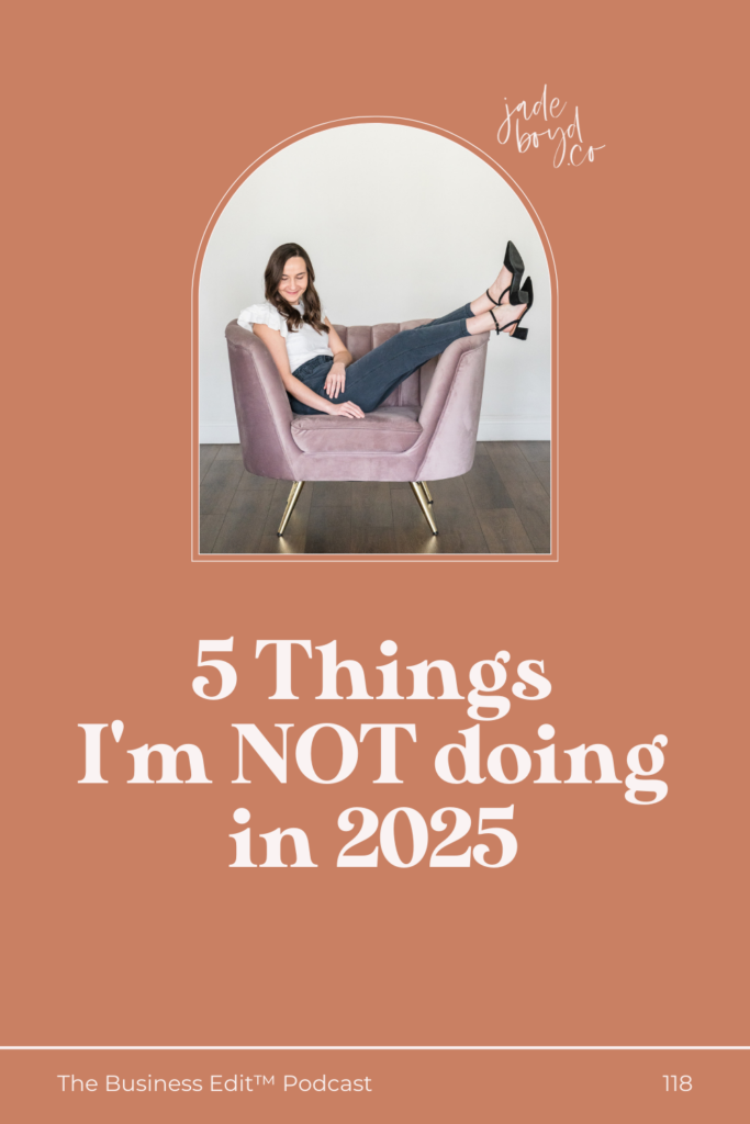 Pinterest pin for 5 Things I'm NOT doing in 2025 | The Business Edit Podcast with Jade Boyd