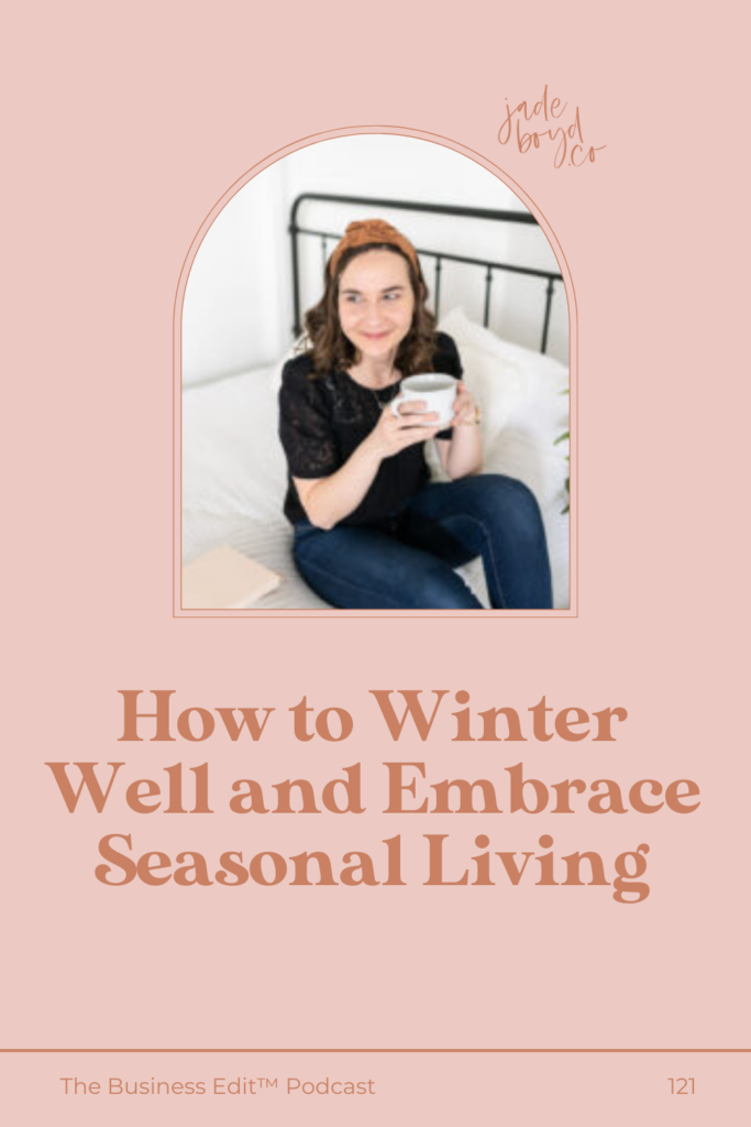 Pinterest pin for How to Winter Well and Embrace Seasonal Living | The Business Edit Podcast with Jade Boyd