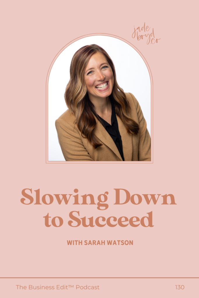 Slowing Down to Succeed with Sarah Watson | The Business Edit Podcast with Jade Boyd